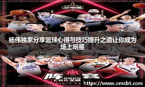 杨伟独家分享篮球心得与技巧提升之道让你成为场上明星